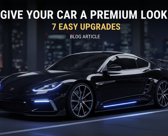 Give Your Car a Premium Look – 7 Easy Upgrades